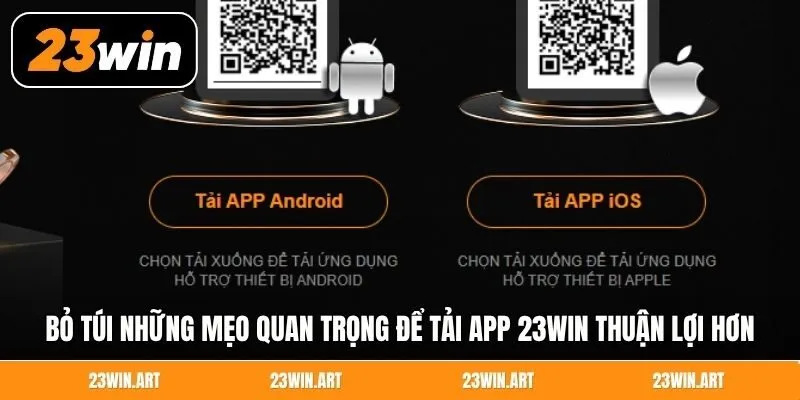 Bỏ túi những mẹo quan trọng để tải app 23Win thuận lợi hơn