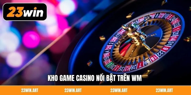 Kho game casino nổi bật trên WM 