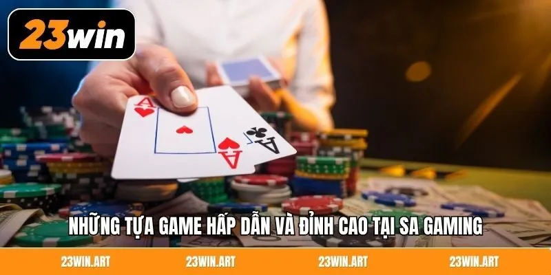 Những tựa game hấp dẫn và đỉnh cao tại SA Gaming
