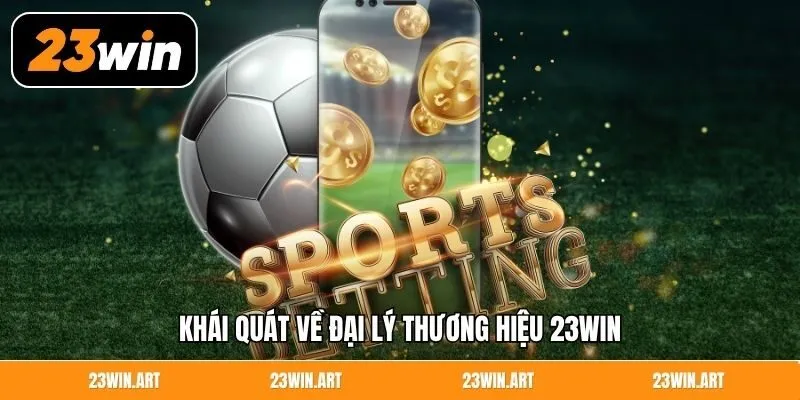 Khái quát về đại lý thương hiệu 23WIN