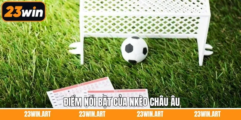 Kèo châu Âu dễ chơi với cả tân thủ lẫn người lâu năm