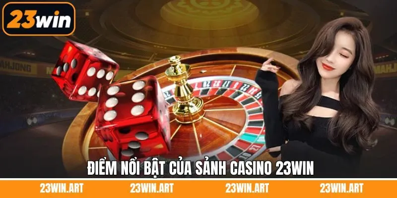 Ưu điểm thú vị khi tham gia casino tại 23Win