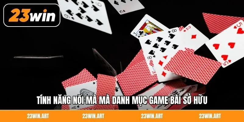Tính năng nổi mà mà danh mục game bài sở hữu