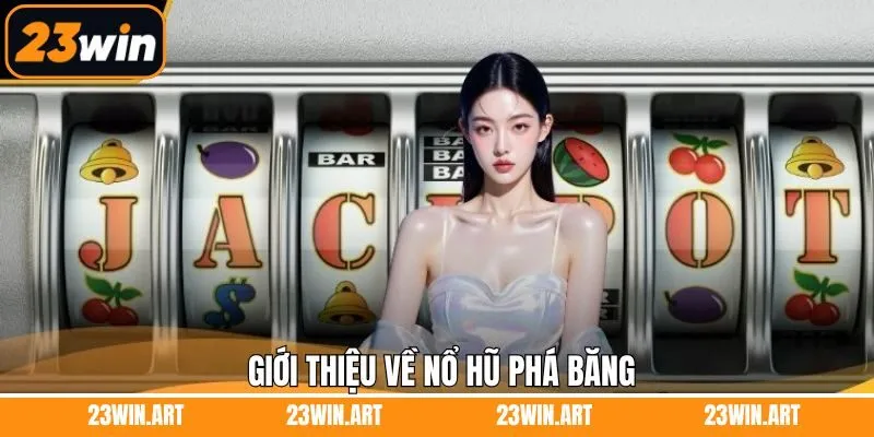 Tổng quát chi tiết nổ hũ phá băng