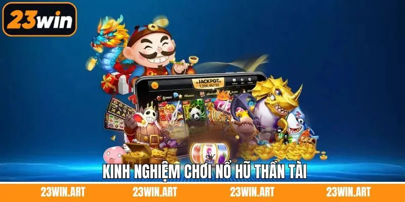 Bí quyết quay hũ Thần Tài trúng ngay Jackpot khủng 