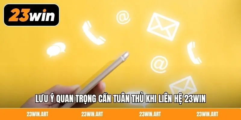 Lưu ý quan trọng cần tuân thủ khi liên hệ 23Win