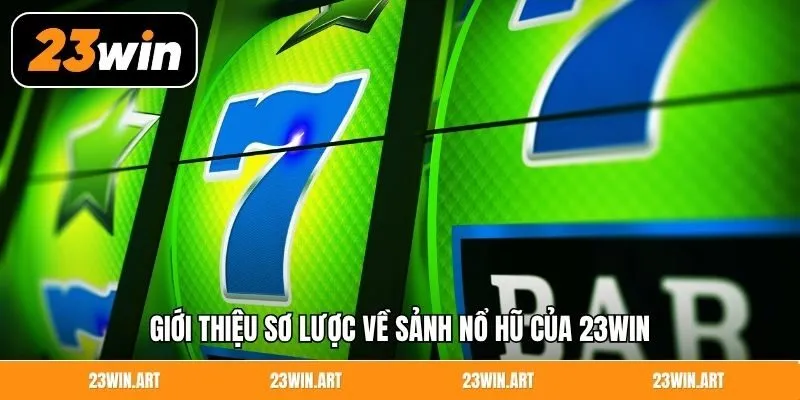 Giới thiệu sơ lược về sảnh nổ hũ của 23Win