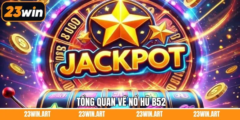 Điểm qua vài nét về nổ hũ B52 của 23Win