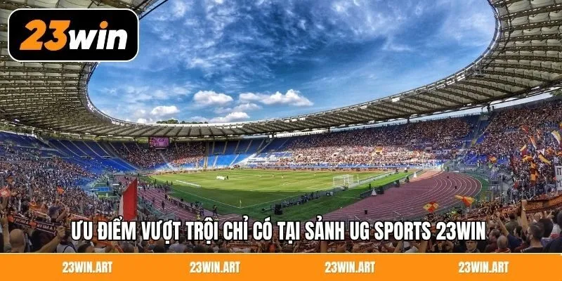 Ưu điểm vượt trội chỉ có tại sảnh UG Sports 23Win 