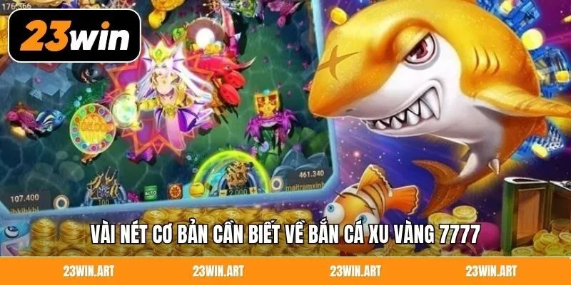 Vài nét cơ bản cần biết về bắn cá xu vàng 7777