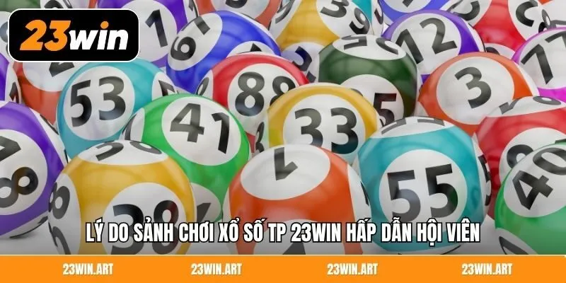 Lý do sảnh chơi xổ số TP 23Win hấp dẫn hội viên