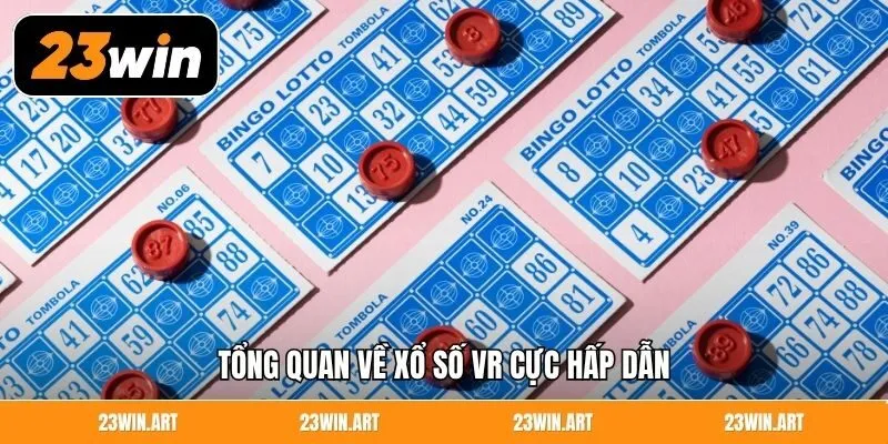 Tổng quan về xổ số VR cực hấp dẫn