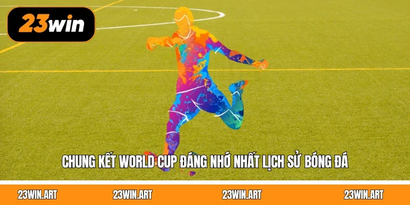 Chung kết World Cup đáng nhớ nhất lịch sử bóng đá