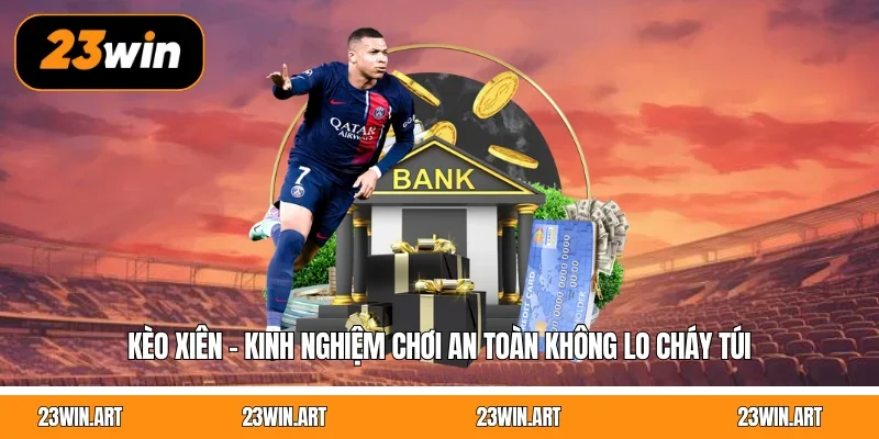 Kèo Xiên - Kinh Nghiệm Chơi An Toàn Không Lo Cháy Túi