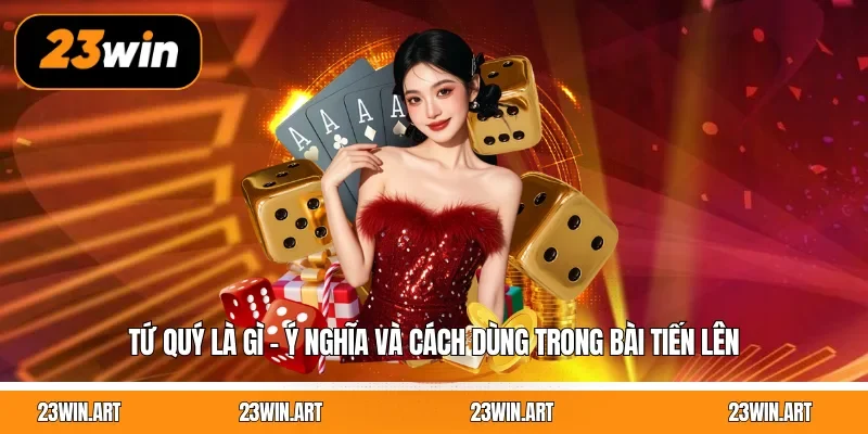 Tứ Quý Là Gì - Ý Nghĩa Và Cách Dùng Trong Bài Tiến Lên