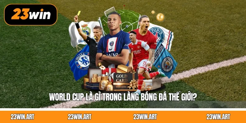 World Cup là gì trong làng bóng đá thế giới?